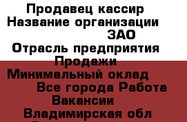 Продавец-кассир › Название организации ­ Benetton Group, ЗАО › Отрасль предприятия ­ Продажи › Минимальный оклад ­ 25 000 - Все города Работа » Вакансии   . Владимирская обл.,Вязниковский р-н